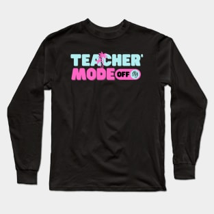 Teacher Mode Off Long Sleeve T-Shirt